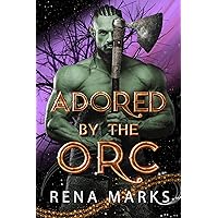 Adored By The Orc: A Monster Fantasy Romance (Monster Orc Brides) Adored By The Orc: A Monster Fantasy Romance (Monster Orc Brides) Kindle Paperback
