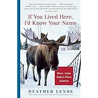 If You Lived Here, I'd Know Your Name: News from Small-Town Alaska If You Lived Here, I'd Know Your Name: News from Small-Town Alaska Paperback Kindle Hardcover