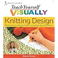 Teach Yourself Visually Knitting Design: Working from a Master Pattern to Fashion Your Own Knits (Teach Yourself Visually) Teach Yourself Visually Knitting Design: Working from a Master Pattern to Fashion Your Own Knits (Teach Yourself Visually) Paperback