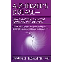 Alzheimer's Disease—How Its Bacterial Cause Was Found and Then Discarded Alzheimer's Disease—How Its Bacterial Cause Was Found and Then Discarded Kindle Paperback