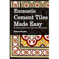 Encaustic Cement Tiles Made-Easy Everything to know about cement tile manufacturing: Encaustic Cement Tiles Made-Easy (Arts & Decoration) Encaustic Cement Tiles Made-Easy Everything to know about cement tile manufacturing: Encaustic Cement Tiles Made-Easy (Arts & Decoration) Paperback Kindle