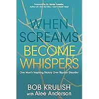 When Screams Become Whispers: One Man’s Inspiring Victory Over Bipolar Disorder When Screams Become Whispers: One Man’s Inspiring Victory Over Bipolar Disorder Paperback Kindle