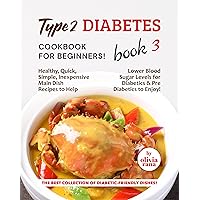 Type 2 Diabetes Cookbook for Beginners! Book 3: Healthy, Quick, Simple, Inexpensive Main Dish Recipes to Help Lower Blood Sugar Levels for Diabetics & ... Collection of Diabetic-Friendly Dishes!) Type 2 Diabetes Cookbook for Beginners! Book 3: Healthy, Quick, Simple, Inexpensive Main Dish Recipes to Help Lower Blood Sugar Levels for Diabetics & ... Collection of Diabetic-Friendly Dishes!) Kindle Hardcover Paperback