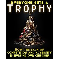 Everyone Gets a Trophy: How the Lack of Competition and Adversity is Hurting Our Children