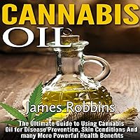 Cannabis Oil: The Ultimate Guide to Using Cannabis Oil for Disease Prevention, Skin Conditions and many More Powerful Health Benefits Cannabis Oil: The Ultimate Guide to Using Cannabis Oil for Disease Prevention, Skin Conditions and many More Powerful Health Benefits Audible Audiobook Paperback