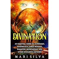 Divination: An Essential Guide to Astrology, Numerology, Tarot Reading, Palmistry, Runecasting, and Other Divination Methods (Psychic Abilities)