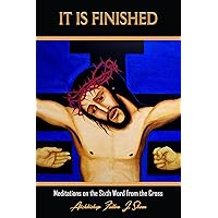 It Is Finished: Meditations on the Sixth Word from the Cross (The Seven Last Words Explained Book 6) It Is Finished: Meditations on the Sixth Word from the Cross (The Seven Last Words Explained Book 6) Kindle Hardcover Paperback