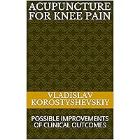 ACUPUNCTURE FOR KNEE PAIN: POSSIBLE IMPROVEMENTS OF CLINICAL OUTCOMES (Practical Acupuncturist Book 1) ACUPUNCTURE FOR KNEE PAIN: POSSIBLE IMPROVEMENTS OF CLINICAL OUTCOMES (Practical Acupuncturist Book 1) Kindle Paperback