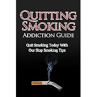 Quitting Smoking Addiction Guide: Quit Smoking Today With Our Stop Smoking Tips (Lung Cancer Causes, Symptoms, Stages & Treatment Guide: Cure Lung Cancer With A Positive Outlook) Quitting Smoking Addiction Guide: Quit Smoking Today With Our Stop Smoking Tips (Lung Cancer Causes, Symptoms, Stages & Treatment Guide: Cure Lung Cancer With A Positive Outlook) Kindle