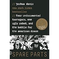 Spare Parts: Four Undocumented Teenagers, One Ugly Robot, and the Battle for the American Dream Spare Parts: Four Undocumented Teenagers, One Ugly Robot, and the Battle for the American Dream Paperback Audible Audiobook Kindle Hardcover
