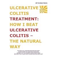 Ulcerative Colitis Treatment: How I Beat Ulcerative Colitis - The Natural Way Ulcerative Colitis Treatment: How I Beat Ulcerative Colitis - The Natural Way Kindle