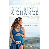 Give Birth a Chance: How to Prepare for an Empowered VBAC Give Birth a Chance: How to Prepare for an Empowered VBAC Paperback Kindle