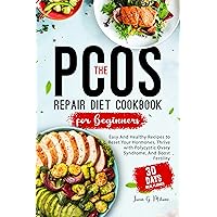 The PCOS Repair Diet Cookbook for Beginners: Easy And Healthy Recipes to Reset Your Hormones, Thrive with Polycystic Ovary Syndrome, And Boost Fertility The PCOS Repair Diet Cookbook for Beginners: Easy And Healthy Recipes to Reset Your Hormones, Thrive with Polycystic Ovary Syndrome, And Boost Fertility Kindle Paperback