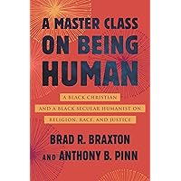 A Master Class on Being Human: A Black Christian and a Black Secular Humanist on Religion, Race, and Justice A Master Class on Being Human: A Black Christian and a Black Secular Humanist on Religion, Race, and Justice Hardcover Audible Audiobook Kindle Paperback