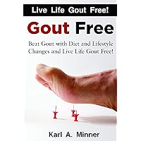 GOUT FREE: Beat Gout with Diet and Lifestyle Changes and Live Life Gout Free! GOUT FREE: Beat Gout with Diet and Lifestyle Changes and Live Life Gout Free! Kindle Paperback