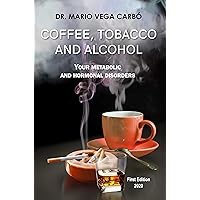 Coffee, tobacco and alcohol: Theirs metabolic and hormonal disorders Coffee, tobacco and alcohol: Theirs metabolic and hormonal disorders Kindle Paperback