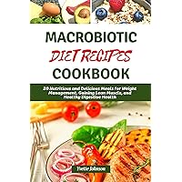 MACROBIOTIC DIET RECIPES COOKBOOK: 20 Nutritious and Delicious Meals for Weight Management, Gaining Lean Muscle, and Healthy Digestive Health (The Health Boost Cooking) MACROBIOTIC DIET RECIPES COOKBOOK: 20 Nutritious and Delicious Meals for Weight Management, Gaining Lean Muscle, and Healthy Digestive Health (The Health Boost Cooking) Kindle Paperback