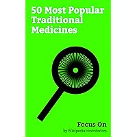 Focus On: 50 Most Popular Traditional Medicines: Castor Oil, Vinegar, Ayurveda, Alum, Ambergris, Amber, Tea tree Oil, Sauna, Traditional Chinese Medicine, Thai Massage, etc.