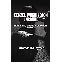 Denzel Washington Unbound: Shattering Barriers On-Screen and Off (Hollywood Hall of Fame) Denzel Washington Unbound: Shattering Barriers On-Screen and Off (Hollywood Hall of Fame) Kindle Paperback