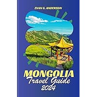 MONGOLIA TRAVEL GUIDE 2024: Uncover the captivating charm and extraordinary marvels of Mongolia: Your ultimate primer for newcomers venturing into this magical territory for the first time. MONGOLIA TRAVEL GUIDE 2024: Uncover the captivating charm and extraordinary marvels of Mongolia: Your ultimate primer for newcomers venturing into this magical territory for the first time. Kindle Paperback