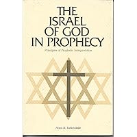 The Israel of God in Prophecy: Principles of Prophetic Interpretation The Israel of God in Prophecy: Principles of Prophetic Interpretation Paperback Kindle