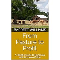 From Pasture to Profit: A Holistic Guide to Ranching with Limousin Cattle (The Homestead Livestock Starter Series) From Pasture to Profit: A Holistic Guide to Ranching with Limousin Cattle (The Homestead Livestock Starter Series) Kindle Audible Audiobook