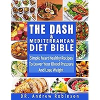 THE DASH & MEDITERRANEAN DIET BIBLE: Simple heart healthy Recipes To Lower Your Blood Pressure And Lose Weight (diabetes cookbook) THE DASH & MEDITERRANEAN DIET BIBLE: Simple heart healthy Recipes To Lower Your Blood Pressure And Lose Weight (diabetes cookbook) Kindle Paperback