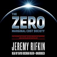 The Zero Marginal Cost Society: The Internet of Things, the Collaborative Commons, and the Eclipse of Capitalism The Zero Marginal Cost Society: The Internet of Things, the Collaborative Commons, and the Eclipse of Capitalism Audible Audiobook Hardcover Kindle Paperback MP3 CD