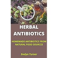 HERBAL ANTIBIOTICS: 8 HOMEMADE ANTIBIOTICS FROM NATURAL FOOD SOURCES: Discover sources of herbal antibiotics you don’t have to purchase from a pharmacy. HERBAL ANTIBIOTICS: 8 HOMEMADE ANTIBIOTICS FROM NATURAL FOOD SOURCES: Discover sources of herbal antibiotics you don’t have to purchase from a pharmacy. Kindle Paperback