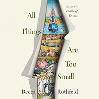 All Things Are Too Small: Essays in Praise of Excess All Things Are Too Small: Essays in Praise of Excess Hardcover Kindle Audible Audiobook Paperback