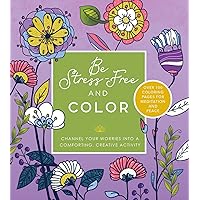 Be Stress Free and Color: Channel Your Worries into a Comforting, Creative Activity - Over 100 Coloring Pages for Meditation and Peace (Chartwell Coloring Books)