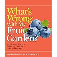 What's Wrong With My Fruit Garden?: 100% Organic Solutions for Berries, Trees, Nuts, Vines, and Tropicals (What’s Wrong Series) What's Wrong With My Fruit Garden?: 100% Organic Solutions for Berries, Trees, Nuts, Vines, and Tropicals (What’s Wrong Series) Hardcover Paperback