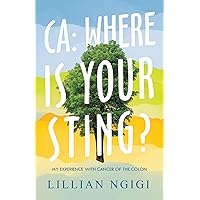 Ca: Where Is Your Sting?: My Experience with Cancer of the Colon Ca: Where Is Your Sting?: My Experience with Cancer of the Colon Kindle Paperback