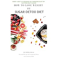 How to lose weight By sugar Detox Diet : HOW I LOST 45 POUNDS IN 3 MONTHS JUST BY CUTTING OUT SUGAR How to lose weight By sugar Detox Diet : HOW I LOST 45 POUNDS IN 3 MONTHS JUST BY CUTTING OUT SUGAR Kindle Paperback