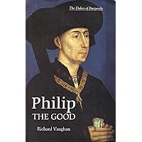 Philip the Good: The Apogee of Burgundy (History of Valois Burgundy) Philip the Good: The Apogee of Burgundy (History of Valois Burgundy) Paperback