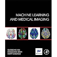 Machine Learning and Medical Imaging (The MICCAI Society book Series) Machine Learning and Medical Imaging (The MICCAI Society book Series) Hardcover Kindle