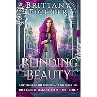 Blinding Beauty: A Retelling of the Princess and the Glass Hill (The Classical Kingdoms Collection Book 2) Blinding Beauty: A Retelling of the Princess and the Glass Hill (The Classical Kingdoms Collection Book 2) Kindle Paperback Hardcover