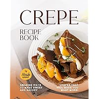 Crepe Recipe Book: Amazing Ways to Make Sweet and Savory Crepes That Will Make You Want More! Crepe Recipe Book: Amazing Ways to Make Sweet and Savory Crepes That Will Make You Want More! Kindle Hardcover Paperback