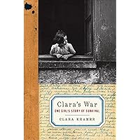 Clara's War: One Girl's Story of Survival Clara's War: One Girl's Story of Survival Kindle Paperback Hardcover