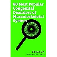 Focus On: 80 Most Popular Congenital Disorders of Musculoskeletal System: Hernia, Spina Bifida, Scoliosis, Pectus Excavatum, Treacher Collins Syndrome, ... Lordosis, Polydactyly, Flat Feet, etc.