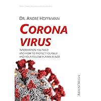 Corona Virus: Information You Need and How to Protect Yourself and Your Fellow Human Beings Corona Virus: Information You Need and How to Protect Yourself and Your Fellow Human Beings Kindle