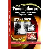 Pneumothorax: Classification, Treatment and Prognostic Factors (Pulmonary and Respiratory Diseases and Disorders) Pneumothorax: Classification, Treatment and Prognostic Factors (Pulmonary and Respiratory Diseases and Disorders) Paperback