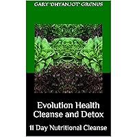 Evolution Health Cleanse and Detox: 11 Day Nutritional Cleanse Evolution Health Cleanse and Detox: 11 Day Nutritional Cleanse Kindle Paperback