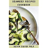 SEAWEED RECIPES COOKBOOK: Get Your Fill Of The Ocean’s Leafy Greens And Bring The Flavor Of Wakame, Nori, And Kelp Into Your Cooking Repertoire SEAWEED RECIPES COOKBOOK: Get Your Fill Of The Ocean’s Leafy Greens And Bring The Flavor Of Wakame, Nori, And Kelp Into Your Cooking Repertoire Kindle Paperback