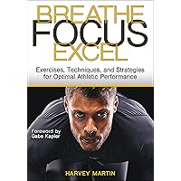 Breathe, Focus, Excel: Exercises, Techniques, and Strategies for Optimal Athletic Performance Breathe, Focus, Excel: Exercises, Techniques, and Strategies for Optimal Athletic Performance Paperback Kindle