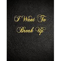 I Want To Break Up: 108 Page Blank Lined Notebook I Want To Break Up: 108 Page Blank Lined Notebook Paperback