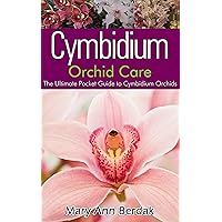 Cymbidium Orchid Care: The Ultimate Pocket Guide to Cymbidium Orchids Cymbidium Orchid Care: The Ultimate Pocket Guide to Cymbidium Orchids Kindle