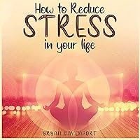 How to reduce stress in your life: Help release stress from daily life (How to reduce stress, Find Calmness and Attract the things you desire) How to reduce stress in your life: Help release stress from daily life (How to reduce stress, Find Calmness and Attract the things you desire) Kindle Paperback