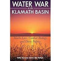 Water War in the Klamath Basin: Macho Law, Combat Biology, and Dirty Politics Water War in the Klamath Basin: Macho Law, Combat Biology, and Dirty Politics Paperback Kindle Hardcover