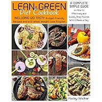 Lean and Green Diet Cookbook: A Complete Simple Guide on How to Effectively and Quickly Shed Pounds With 6 Meals a Day. Including 120 Tasty Budget-Friendly Recipes and a 12-Week Weight Loss Program